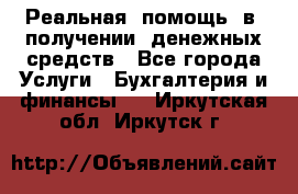 Реальная  помощь  в  получении  денежных средств - Все города Услуги » Бухгалтерия и финансы   . Иркутская обл.,Иркутск г.